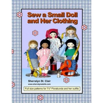 Sew a Small Doll and Her Clothing: Full Size Patterns for 7.5 Inch Florabunda and Her Outfits, Sherralyn St Clair (Author) Sew a Small Doll and Her Clothing: Full Size Patterns for 7.5 Inch Florabunda and Her Outfits, Sherralyn St Clair (Author)
