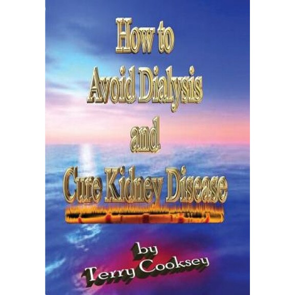 How to Avoid Dialysis and Cure Kidney Disease - Terry Cooksey (Author)