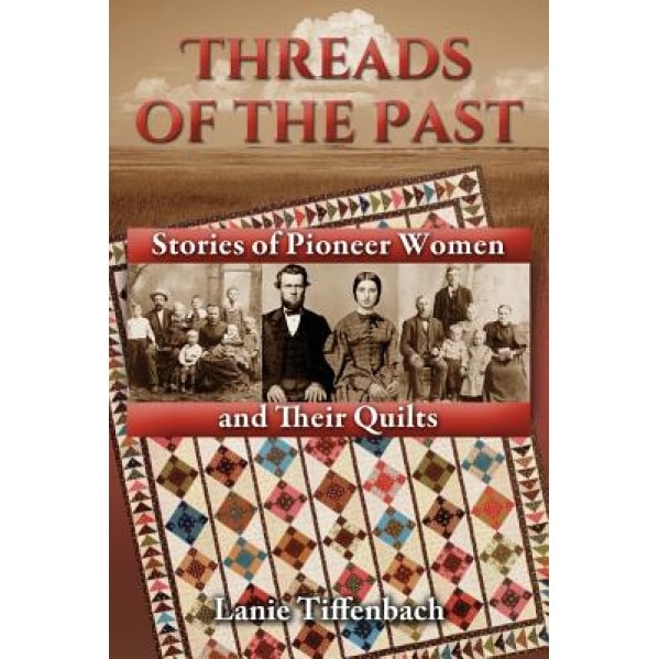 Threads of the Past: Stories of Pioneer Women and Their Quilts, Lanie Tiffenbach (Author)