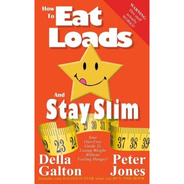 How to Eat Loads and Stay Slim: Your Diet-Free Guide to Losing Weight Without Feeling Hungry!, Peter Jones (Author)