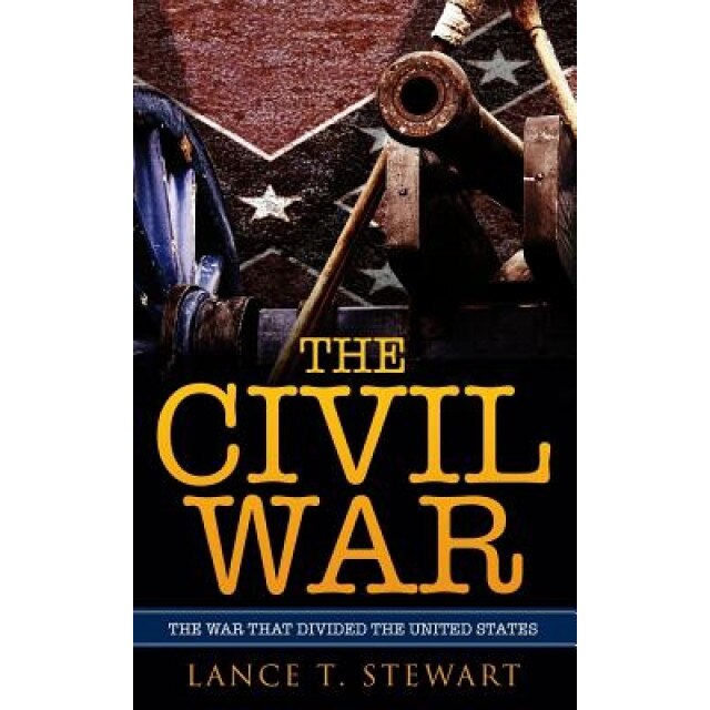 The Civil War: The War That Divided the United States, Lance T. Stewart (Author)