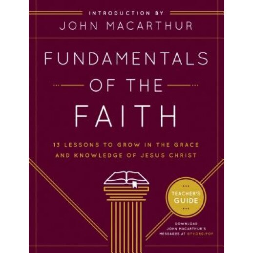 Fundamentals of the Faith: 13 Lessons to Grow in the Grace & Knowledge of Jesus Christ, John MacArthur (Introduction by)