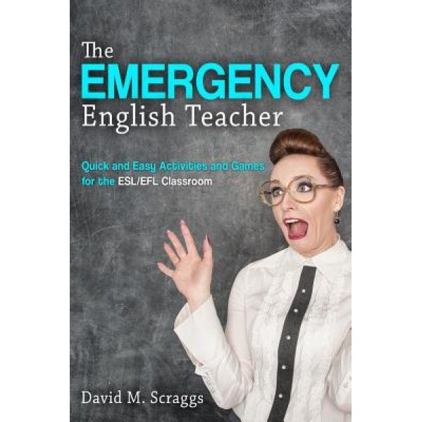 ESL/Efl: The Emergency English Teacher: Quick and Easy Activities and Games for the ESL/Efl Classroom, David M. Scraggs (Author)