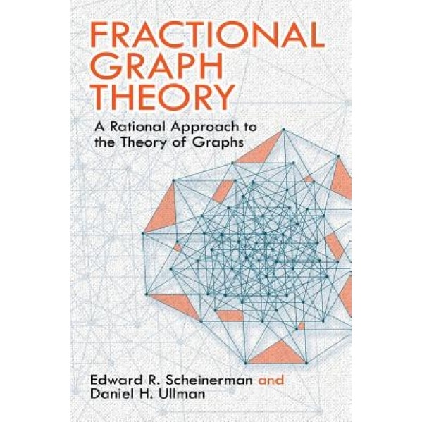 Fractional Graph Theory: A Rational Approach to the Theory of Graphs, Edward R. Scheinerman (Author)