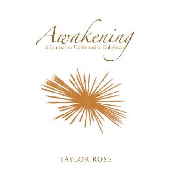 Awakening: A Journey to Uplift and to Enlighten, Taylor Rose (Author)