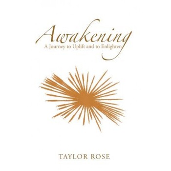 Awakening: A Journey to Uplift and to Enlighten, Taylor Rose (Author) Awakening: A Journey to Uplift and to Enlighten, Taylor Rose (Author)