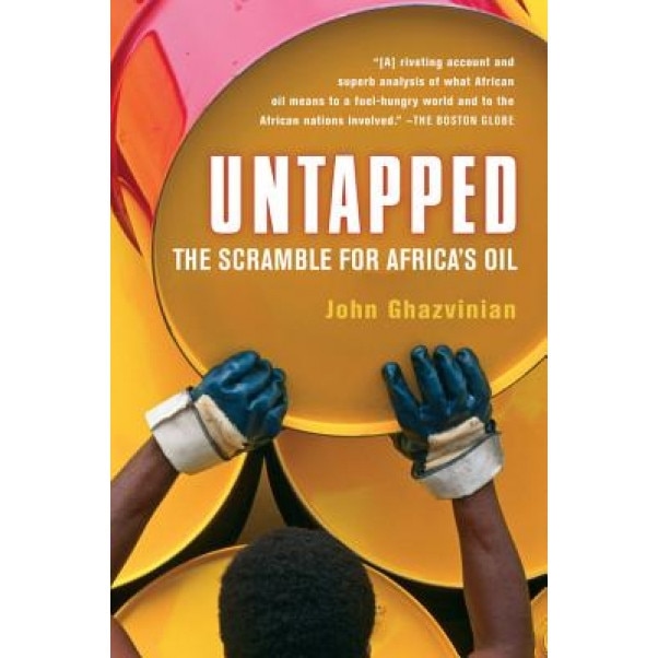 Untapped: The Scramble for Africa's Oil, John Ghazvinian