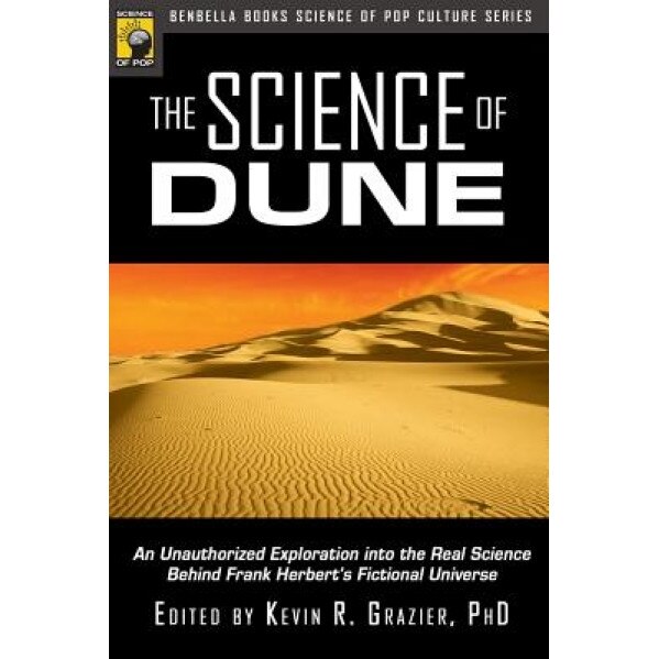 The Science of Dune: An Unauthorized Exploration Into the Real Science Behind Frank Herbert's Fictional Universe,