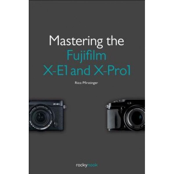 Mastering the Fujifilm X-E1 and X-Pro1, Rico Pfirstinger (Author)