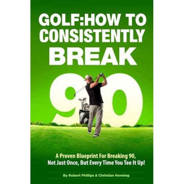 Golf: How to Consistently Break 90, Robert Phillips (Author)