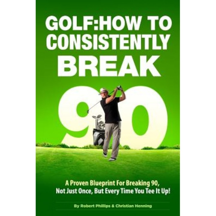 Golf: How to Consistently Break 90, Robert Phillips (Author)
