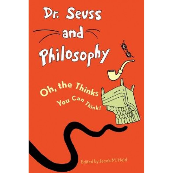 Dr. Seuss and Philosophy: Oh, the Thinks You Can Think!, Jacob M. Held (Editor)