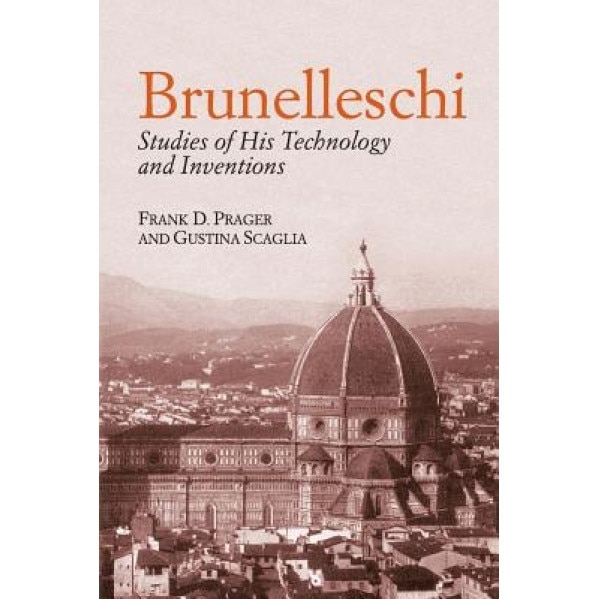 Brunelleschi: Studies of His Technology and Inventions, Frank D. Prager (Author)
