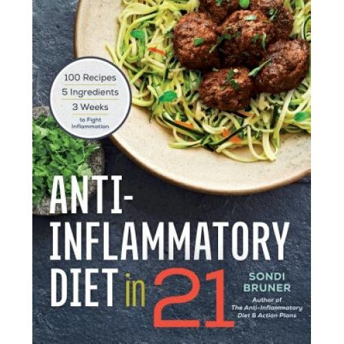 Anti-Inflammatory Diet in 21: 100 Recipes, 5 Ingredients, and 3 Weeks to Fight Inflammation, Sondi Bruner (Author)