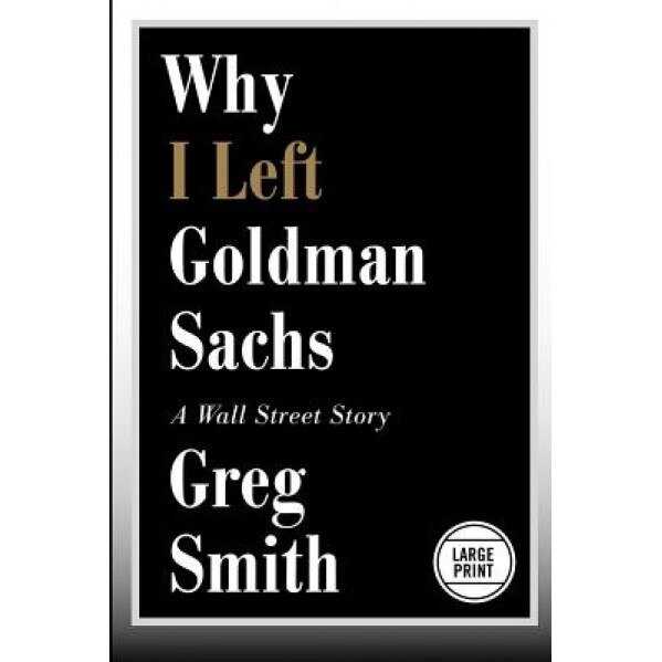 Why I Left Goldman Sachs: A Wall Street Story - Greg Smith (Author)