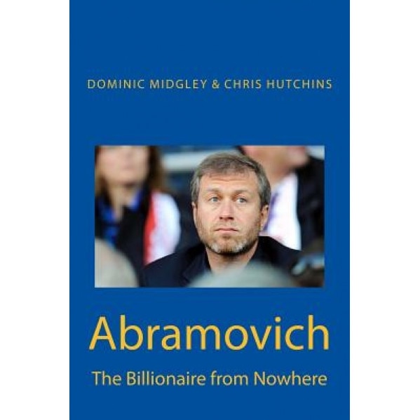 Abramovich: The Billionaire from Nowhere, Dominic Midgley (Author)