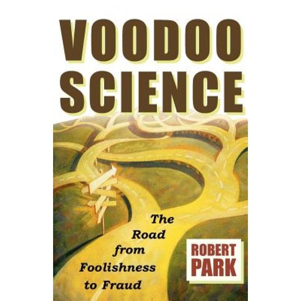 Voodoo Science: The Road from Foolishness to Fraud, Robert L. Park
