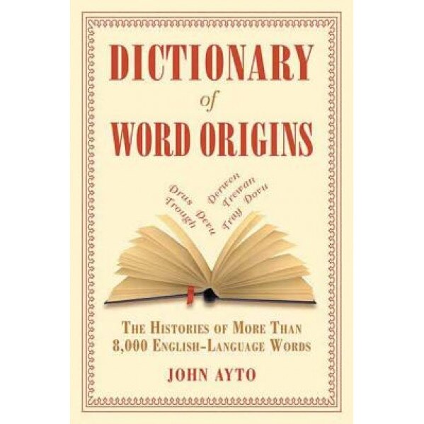 Dictionary of Word Origins: The Histories of More Than 8,000 English-Language Words, John Ayton (Author)