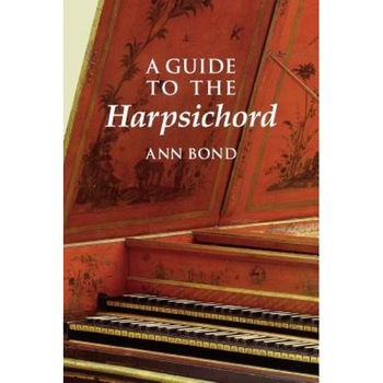 A Guide to the Harpsichord, Ann Bond (Author) A Guide to the Harpsichord, Ann Bond (Author)