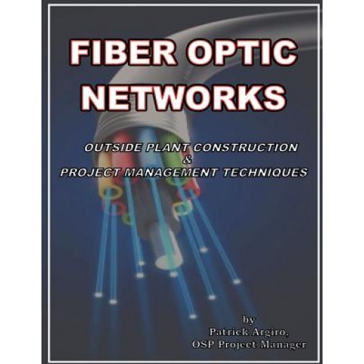 Fiber Optic Networks Outside Plant Construction & Project Management Techniques: A Guide to Outside Plant Engineering, Patrick Argiro (Author)