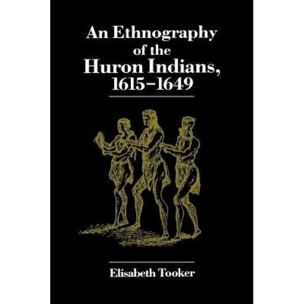 An Ethnography of the Huron Indians, 1615-1649, Elisabeth Tooker (Author)