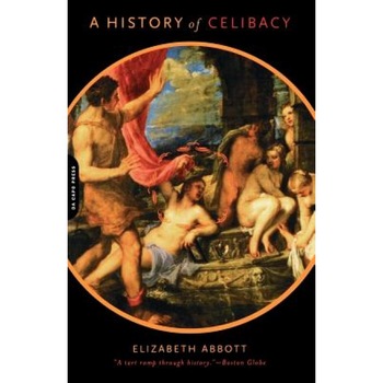 A History of Celibacy - Elizabeth Abbott (Author) A History of Celibacy - Elizabeth Abbott (Author)