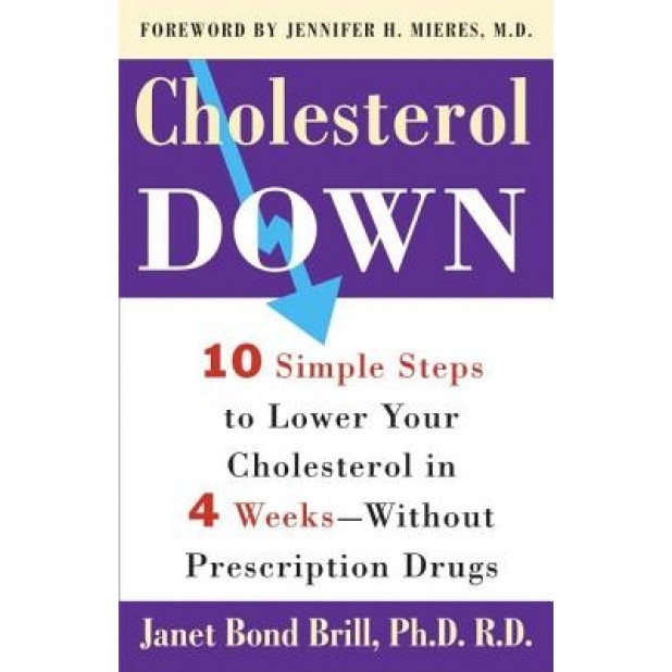 Cholesterol Down: Ten Simple Steps to Lower Your Cholesterol in Four Weeks--Without Prescription Drugs, Janet Bond Brill