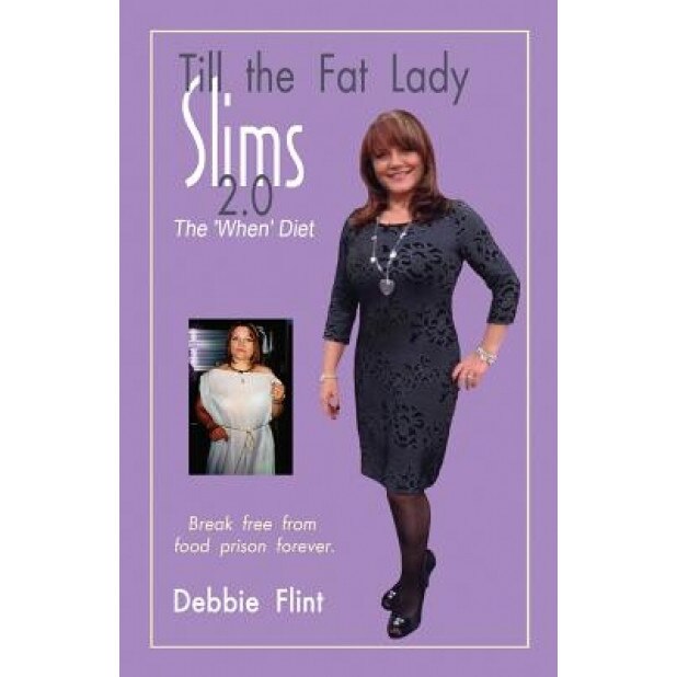 Till the Fat Lady Slims 2.0 - The 'When' Diet: Break Free from Food Prison Forever, MS Debbie Flint (Author)
