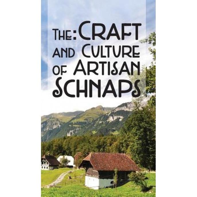 The Craft & Culture of Artisan Schnaps, Kirk Ross (Author)