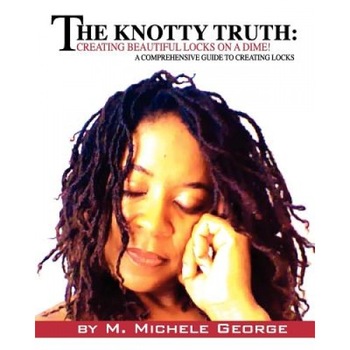 The Knotty Truth: Creating Beautiful Locks on a Dime!, M. Michele George (Author) The Knotty Truth: Creating Beautiful Locks on a Dime!, M. Michele George (Author)
