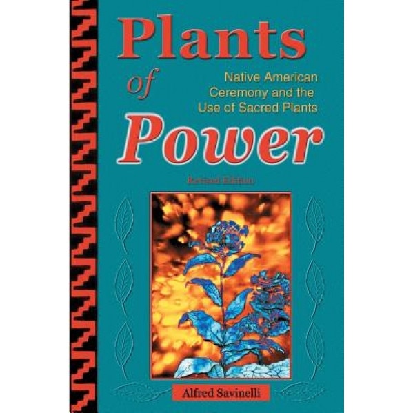 Plants of Power: Native American Ceremony and the Use of Sacred Plants, Alfred Savinelli
