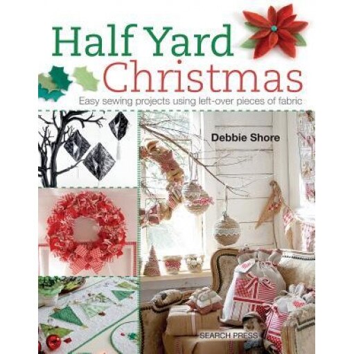 Half Yard Christmas: Easy Sewing Projects Using Left-Over Pieces of Fabric, Debbie Shore (Author)