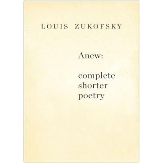 Anew: Complete Shorter Poetry, Louis Zukofsky
