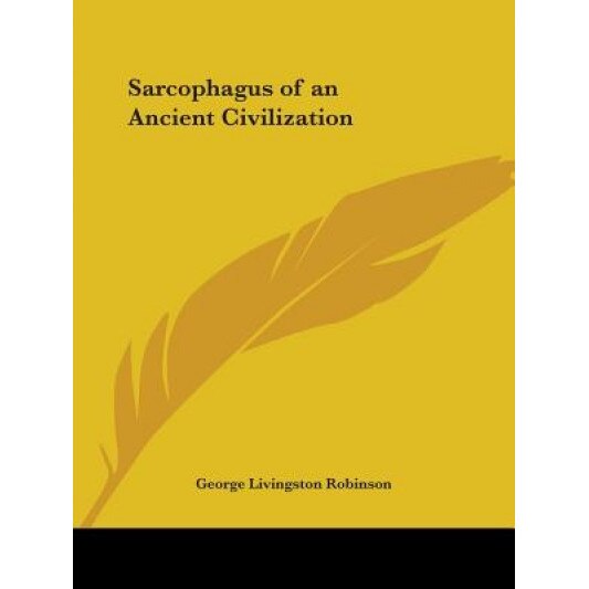 Sarcophagus of an Ancient Civilization, George Livingston Robinson (Author)