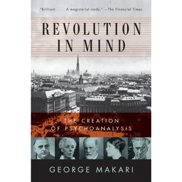 Revolution in Mind: The Creation of Psychoanalysis - George Makari