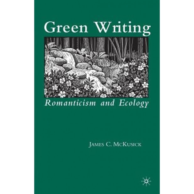 Green Writing: Romanticism and Ecology, James C. McKusick (Author)