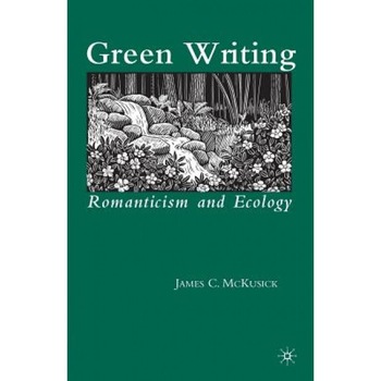 Green Writing: Romanticism and Ecology, James C. McKusick (Author) Green Writing: Romanticism and Ecology, James C. McKusick (Author)