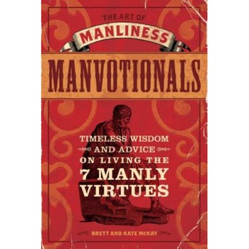 The Art of Manliness Manvotionals: Timeless Wisdom and Advice on Living the 7 Manly Virtues, Brett McKay (Author) The Art of Manliness Manvotionals: Timeless Wisdom and Advice on Living the 7 Manly Virtues, Brett McKay (Author)
