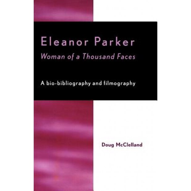 Eleanor Parker: Woman of a Thousand Faces, Doug McClelland (Author)