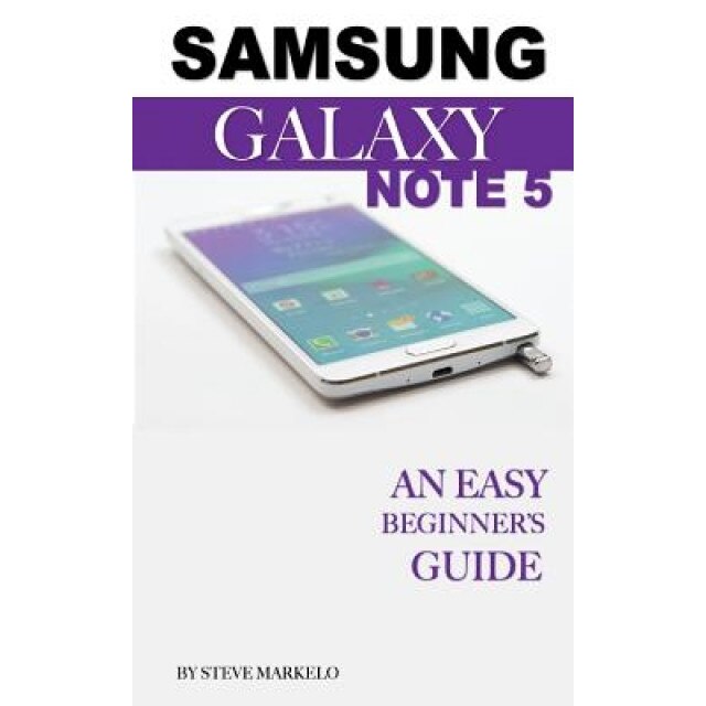 Samsung Galaxy Note 5: An Easy Beginner's Guide, Steve Markelo (Author)