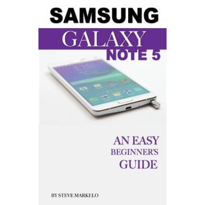 Samsung Galaxy Note 5: An Easy Beginner's Guide, Steve Markelo (Author)