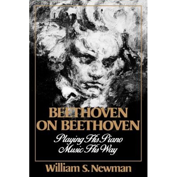 Beethoven on Beethoven: Playing His Piano Music His Way, William S. Newman (Author)