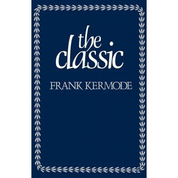 The Classic: Literary Images of Permanence and Change, Frank Kermode (Author)