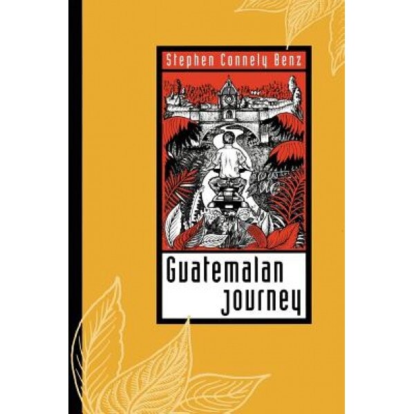 Guatemalan Journey, Stephen Connely Benz (Author)