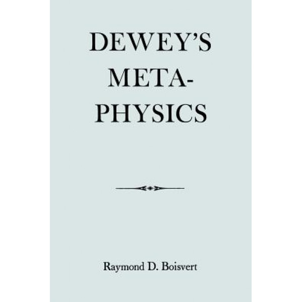 Dewey's Metaphysics: Form and Being in the Philosophy of John Dewey, Raymond D. Boisvert (Author)
