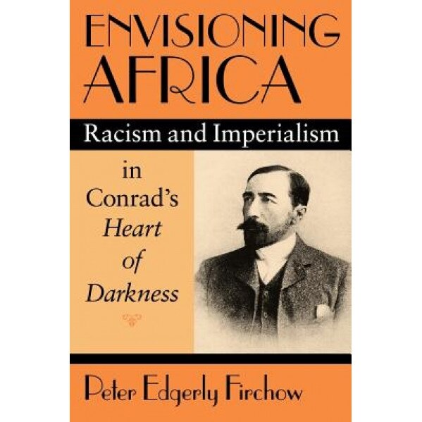 Envisioning Africa: Racism and Imperialism in Conrad's Heart of Darkness, Peter Edgerly Firchow (Author)
