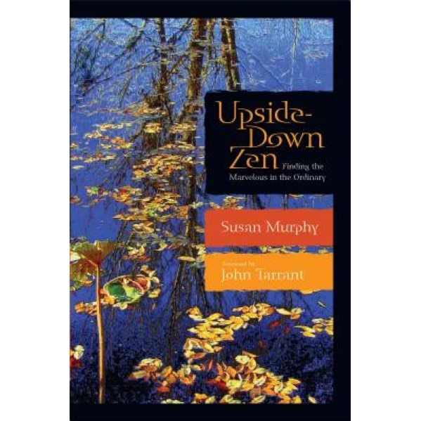 Upside-Down Zen: Finding the Marvelous in the Ordinary, Susan Murphy (Author)