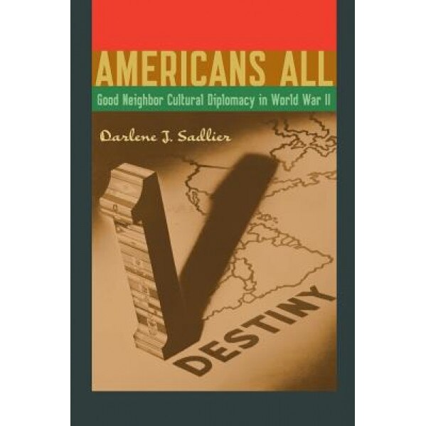 Americans All: Good Neighbor Cultural Diplomacy in World War II, Darlene J. Sadlier (Author)