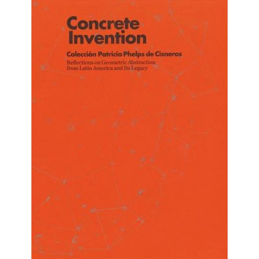 Concrete Invention: Patricia Phelps de Cisneros Collection, Gabriel Perez Barreiro (Editor)