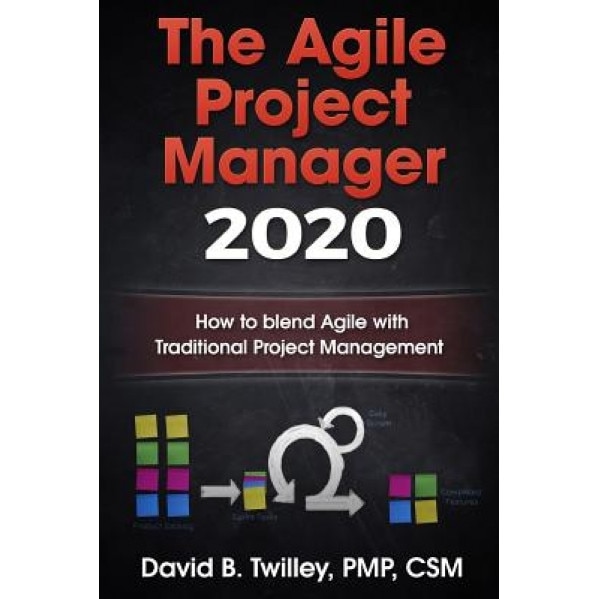 The Agile Project Manager 2020: How to Blend Agile with Traditional Project Management, David B. Twilley (Author)
